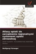 Atlasy opieki do zarz¿dzania regionalnymi systemami opieki zdrowotnej - Wolfgang Fürweger