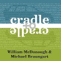 Cradle to Cradle Lib/E: Remaking the Way We Make Things - William Mcdonough, Michael Braungart