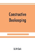 Cover-Bild zum Titel 'Constructive beekeeping' von 'Ed. H Clark'