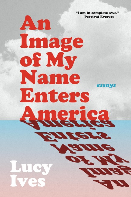 An Image of My Name Enters America - Lucy Ives