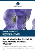 Cover-Bild zum Titel 'Antidiabetische Aktivität von Aconitum ferox-Wurzeln' von 'Pragati Srivastava, Mayank Kulshreshtha, Dharamveer Punjwani'