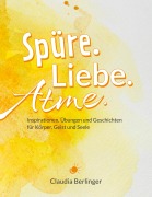 Cover-Bild zum Titel 'Spüre. Liebe. Atme.' von 'Claudia Berlinger'