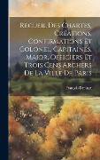 Cover-Bild zum Titel 'Recueil Des Chartes, Créations, Confirmations Et Colonel, Capitaines, Major, Officiers Et Trois Cens Archers De La Ville De Paris' von 'Drouart François'