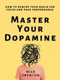 Master Your Dopamine - Nick Trenton