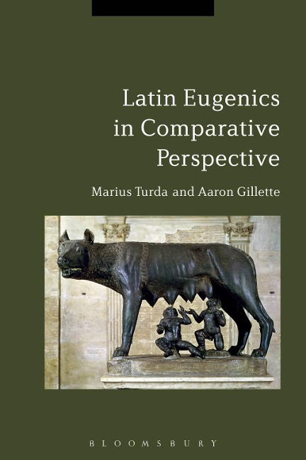 Latin Eugenics in Comparative Perspective - Marius Turda, Aaron Gillette