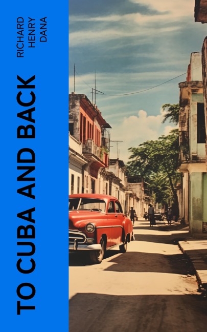 To Cuba and Back - Richard Henry Dana