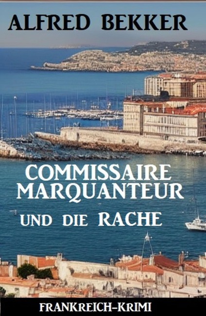Commissaire Marquanteur und die Rache: Frankreich Krimi - Alfred Bekker