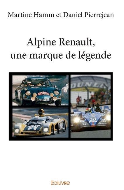 Alpine Renault, une marque de légende - Daniel Pierrejean