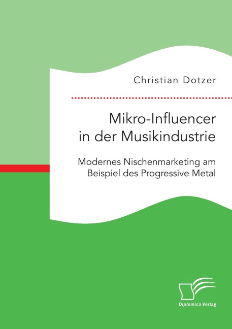 Mikro-Influencer in der Musikindustrie. Modernes Nischenmarketing am Beispiel des Progressive Metal - Christian Dotzer