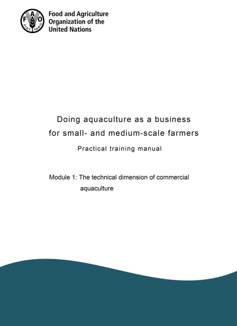 Doing Aquaculture as a Business for Small- and Medium-Scale Farmers. Practical Training Manual Module 1: The Technical Dimension of Commercial Aquaculture - FAOoftheUN