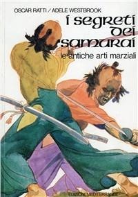 I segreti dei samurai. Le antiche arti marziali - Oscar Ratti, Adele Westbrook