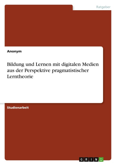 Bildung und Lernen mit digitalen Medien aus der Perspektive pragmatistischer Lerntheorie - Anonymous