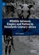 Cover-Bild zum Titel 'Wildlife between Empire and Nation in Twentieth-Century Africa' von 'Jeff Schauer'