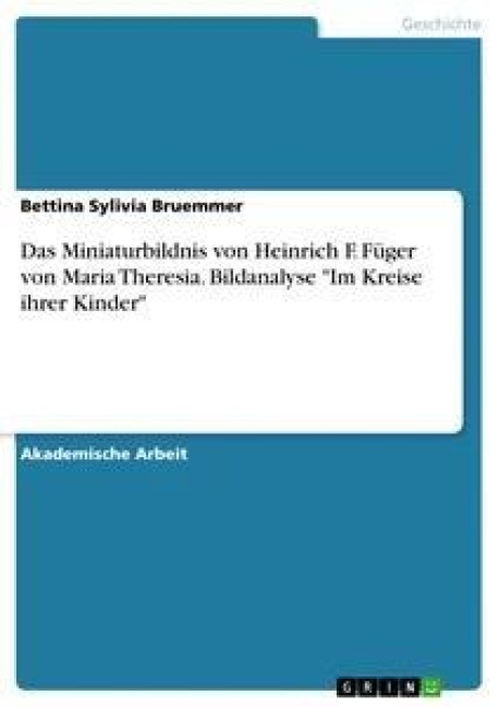 Das Miniaturbildnis von Heinrich F. Füger von Maria Theresia. Bildanalyse "Im Kreise ihrer Kinder" - Bettina Sylivia Bruemmer