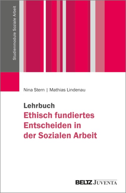 Lehrbuch Ethisch fundiertes Entscheiden in der Sozialen Arbeit - Nina Stern, Mathias Lindenau