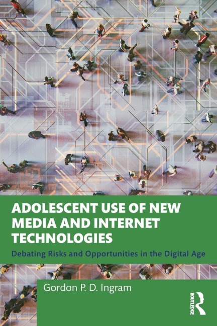 Adolescent Use of New Media and Internet Technologies - Gordon P. D. Ingram