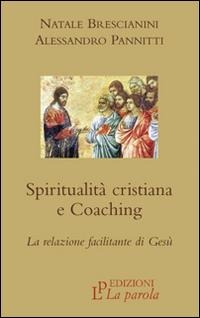 Spiritualità cristiana e coaching. La relazione facilitante di Gesù - Natale Brescianini, Alessandro Pannitti