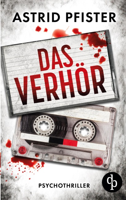 Das Verhör | Ein psychologischer Kriminalroman - Astrid Pfister