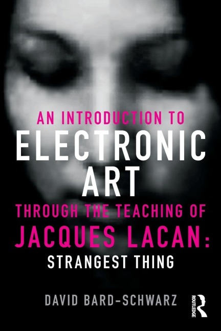 An Introduction to Electronic Art Through the Teaching of Jacques Lacan - David Bard-Schwarz