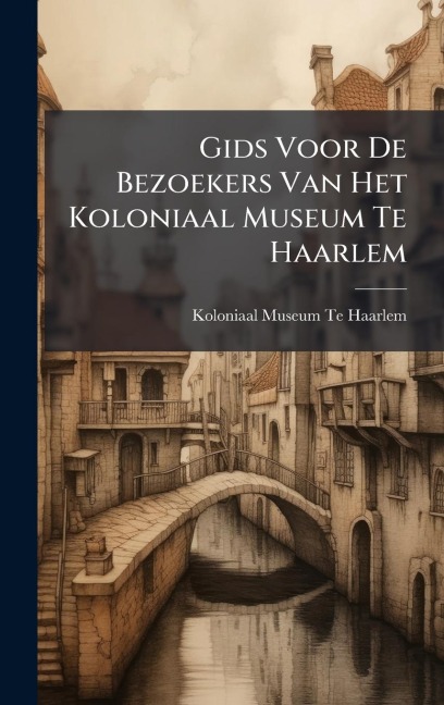 Gids Voor De Bezoekers Van Het Koloniaal Museum Te Haarlem - 