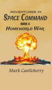 Cover-Bild zum Titel 'Adventures In Space Command - Homeworld War' von 'Mark Castleberry'