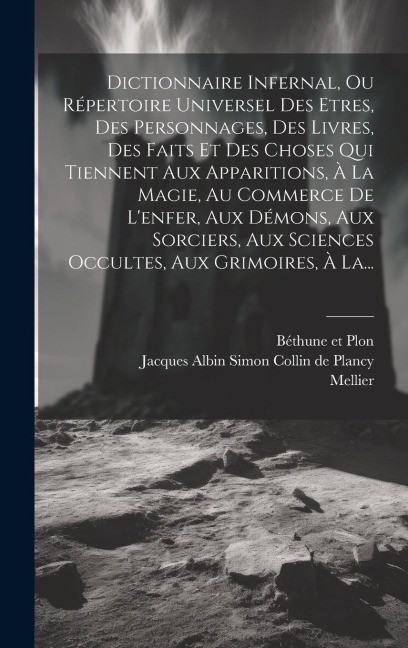 Dictionnaire Infernal, Ou Répertoire Universel Des Etres, Des Personnages, Des Livres, Des Faits Et Des Choses Qui Tiennent Aux Apparitions, À La Magi - Mellier