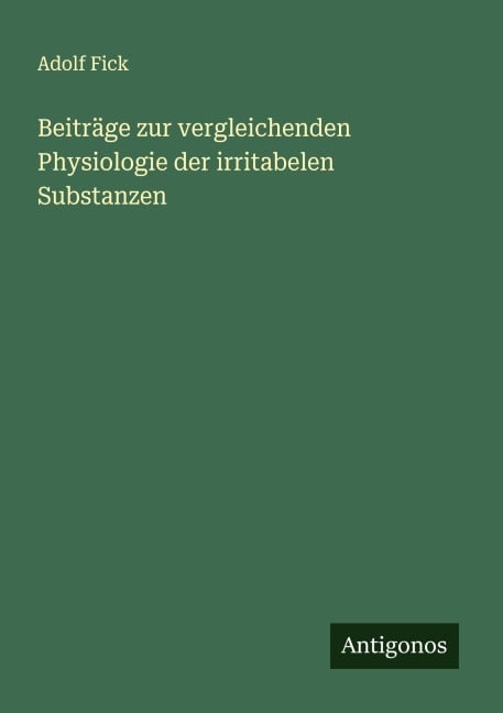 Beiträge zur vergleichenden Physiologie der irritabelen Substanzen - Adolf Fick