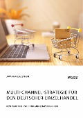 Multi-Channel-Strategie für den deutschen Einzelhandel. Best Practice und Handlungsempfehlungen - Jovanna Klaczynski