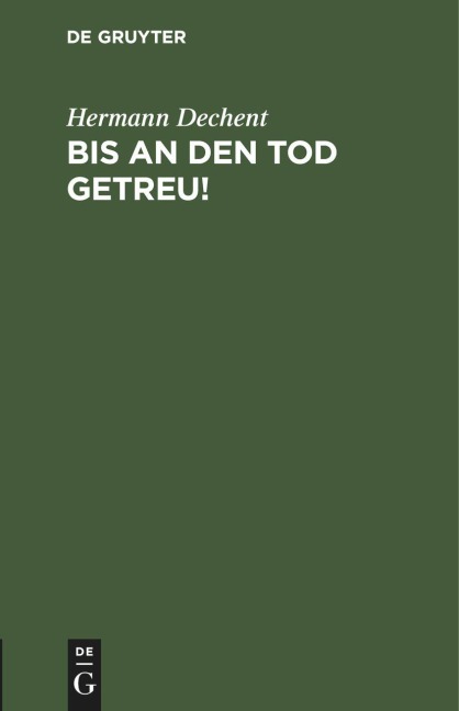 Bis an den Tod getreu! - Hermann Dechent