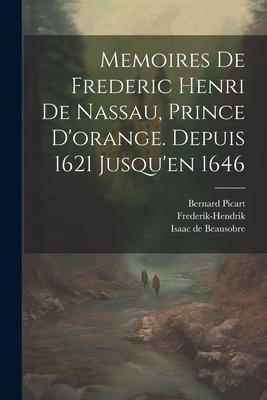 Memoires De Frederic Henri De Nassau, Prince D'orange. Depuis 1621 Jusqu'en 1646 - Isaac De Beausobre, Bernard Picart