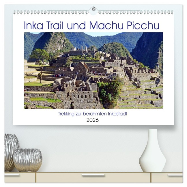 Inka Trail und Machu Picchu, Trekking zur berühmten Inkastadt (hochwertiger Premium Wandkalender 2026 DIN A2 quer), Kunstdruck in Hochglanz - Ulrich Senff