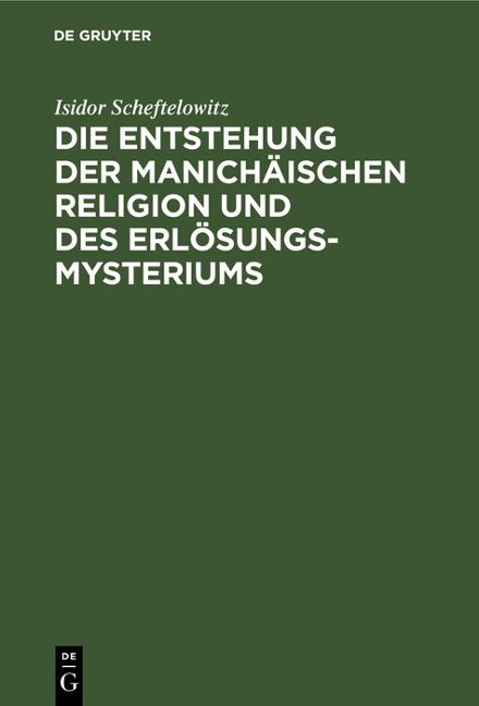 Die Entstehung der Manichäischen Religion und des Erlösungsmysteriums - Isidor Scheftelowitz
