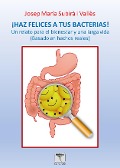 ¡Haz felices a tus bacterias! 2ª edición - Josep Maria Subirà