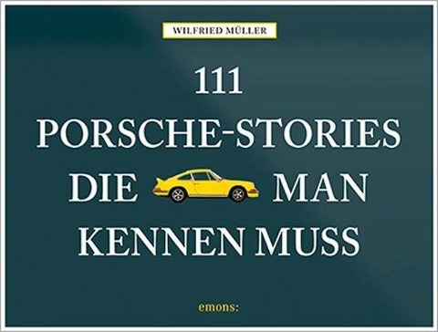 111 Porsche-Stories die man kennen muss - Wilfried Müller