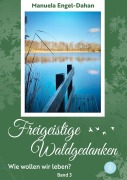 Cover-Bild zum Titel 'Freigeistige Waldgedanken - Wie wollen wir leben?' von 'Manuela Engel-Dahan'
