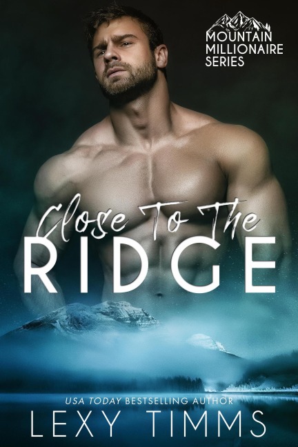 Close to the Ridge (Mountain Millionaire Series, #1) - Lexy Timms