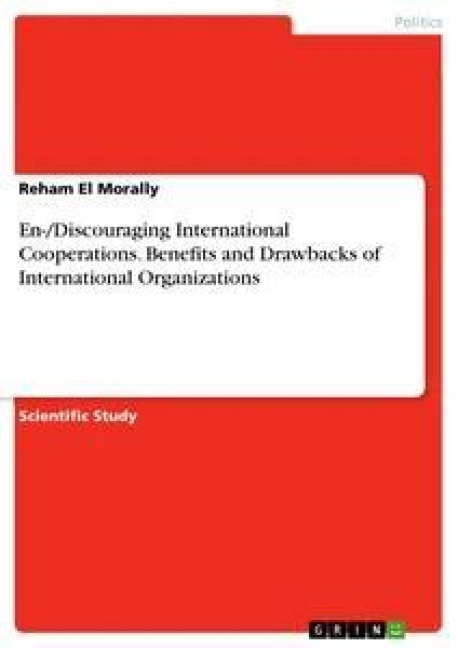 En-/Discouraging International Cooperations. Benefits and Drawbacks of International Organizations - Reham El Morally