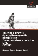 Cover-Bild zum Titel 'Traktat o prawie dyscyplinarnym dla kongijskich funkcjonariuszy policji w DRK CZ¿¿¿ I' von 'Giresse Emery Kasaka Ngemi'