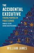 Cover-Bild zum Titel 'The Accidental Executive: Finding Purpose in Public Service' von 'William James'