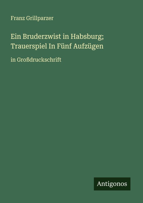 Ein Bruderzwist in Habsburg; Trauerspiel In Fünf Aufzügen - Franz Grillparzer