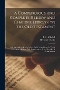 A Compendious and Complete Hebrew and Chaldee Lexicon to the Old Testament; With an English-Hebrew Index, Chiefly Founded on the Works of Gesenius and - Benjamin Davies, E. C. Mitchell