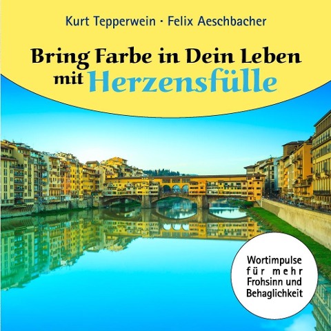 Bring Farbe in Dein Leben mit Herzensfülle - Felix Aeschbacher, Kurt Tepperwein