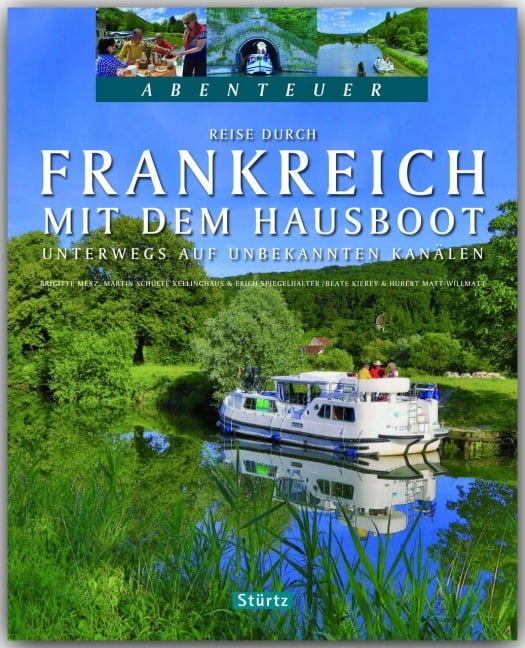 Reise durch Frankreich mit dem Hausboot - Unterwegs auf unbekannten Kanälen - Beate Kierey, Hubert Matt-Willmatt