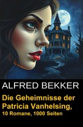Cover-Bild zum Titel 'Die Geheimnisse der Patricia Vanhelsing (Zehn Romane übersinnliche Spannung)' von 'Alfred Bekker'