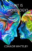 What is Psychology? (An Introductory Series, #0) - Connor Whiteley