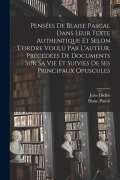 Cover-Bild zum Titel 'Pensées de Blaise Pascal dans leur texte authentique et selon l'ordre voulu par l'auteur, précédées de documents sur sa vie et suivies de ses principa' von 'Blaise Pascal, Jules Didiot'