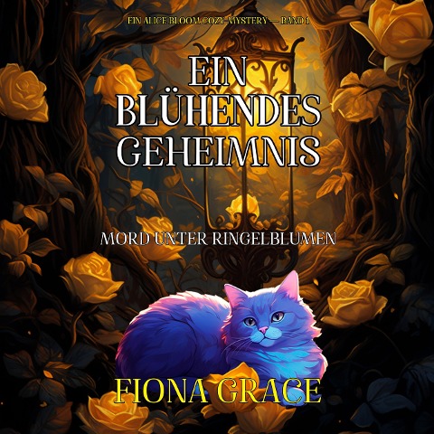 Ein Blühendes Geheimnis: Mord Unter Ringelblumen (Ein Alice Bloom Cozy-Mystery ¿ Band 1) - Fiona Grace