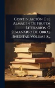 Cover-Bild zum Titel 'ContinuaciÃ3n Del AlmacÃ(c)n De Frutos Literarios, Ã" Semanario De Obras InÃ(c)ditas, Volume 8...' von 'Anonymous'