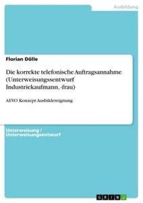 Die korrekte telefonische Auftragsannahme (Unterweisungssentwurf Industriekaufmann, -frau) - Florian Dölle