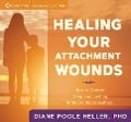 Healing Your Attachment Wounds: How to Create Deep and Lasting Intimate Relationships - Diane Poole Heller